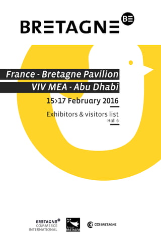 France - Bretagne Pavilion
VIV MEA - Abu Dhabi
15>17 February 2016
Exhibitors & visitors list
Hall 6
 