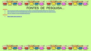 SLIDE 24
● http://revistacrescer.globo.com/Revista/Crescer/0,,EMI757-10528,00-BRINCADEIRAS+BRINCAR+DE+ADIVINHACAO
● https://catracalivre.com.br/criatividade/amigo-secreto-da-natureza-cada-familia-recebe-uma-caixa-surpresa/
● https://br.pinterest.com/pin/444026844495233233/
SLIDE 25
● https://www.canva.com/pt_br/
FONTES DE PESQUISA...
 