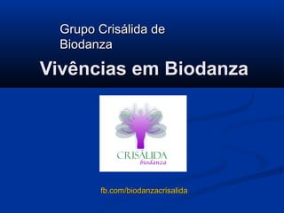 Grupo Crisálida de
Biodanza

Vivências em Biodanza

fb.com/biodanzacrisalida

 