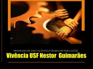 Vivência USF Nestor  Guimarães PROGRAMA DE EDUCAÇÃO PELO TRABALHO PARA SAÚDE 