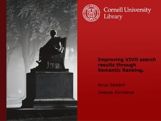 Improving VIVO search results through Semantic Ranking. Anup Sawant Deepak Konidena 
