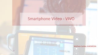 1
Smartphone	Video	-	VIVO
VIVO	
Wolfram	Carlier,	ILIKEMEDIA
 