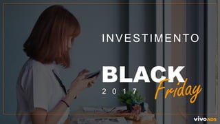 BLACK
2 0 1 7
INVESTIMENTO
 