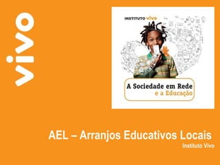 AEL – Arranjos Educativos Locais  Instituto Vivo 
