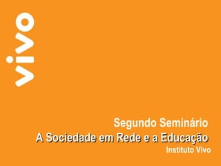 Segundo Seminário  A Sociedade em Rede e a Educação  Instituto Vivo 