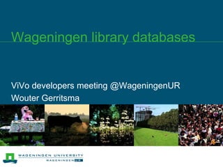 ViVo developers meeting @WageningenUR Wouter Gerritsma Wageningen library databases 