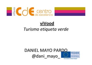 viVood
Turismo etiqueta verde
DANIEL MAYO PARDO  
@d i@dani_mayo_
 