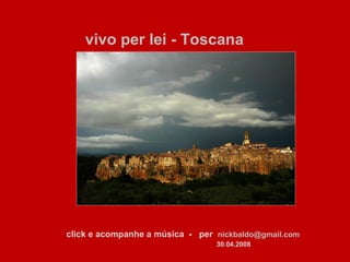 vivo per lei - Toscana




click e acompanhe a música - per nickbaldo@gmail.com
                                 30.04.2008
 