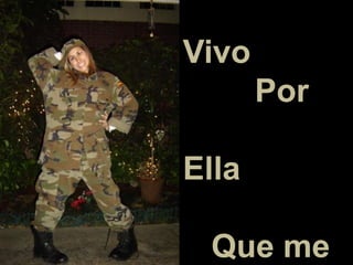 Vivo
Por
Ella
Que me
 