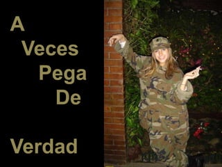 A
Veces
Pega
De
Verdad
 