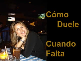 Cómo
Duele
Cuando
Falta
 