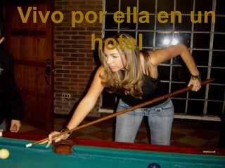 Vivo por ella en un
hotel
 