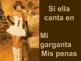 Si ella
canta en
Mi
garganta
Mis penas
 