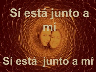 Sí está junto a mí
Sí está junto a
mí
 