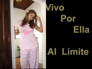 Vivo
Por
Ella
Al Límite
 