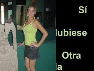 Sí
Hubiese
Otra
vida
 