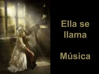 Ella se
llama
Música
 