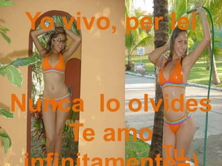 Yo vivo, per lei
Nunca lo olvides
Te amo
Tu
 