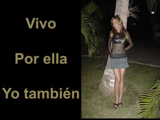 Vivo
Por ella
Yo también
 