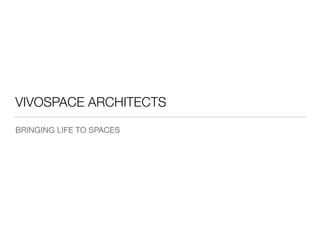 VIVOSPACE ARCHITECTS
BRINGING LIFE TO SPACES
 