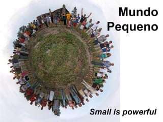 Mundo
    Pequeno




Small is powerful
 