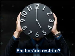 Em horário restrito?
 