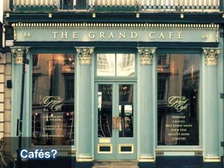 Cafés?
 