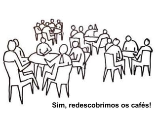 Sim, redescobrimos os cafés!
 