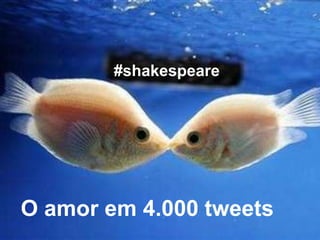 #shakespeare




O amor em 4.000 tweets
 