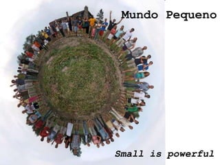 Mundo Pequeno




Small is powerful
 