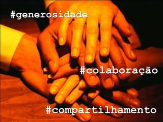 #generosidade




           #colaboração


     #compartilhamento
 