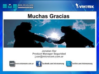 Muchas Gracias




         Jonatan Oar
 Product Manager Seguridad
   j.oar@microcom.com.ar
 