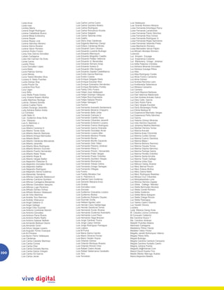 Loida Ariza                        Luis Carlos Lerma Cuero            Luis Velásquez
      Loida Ines                         Luis Carlos Quintero Botero        Luis Vicente Romero Moreno
      Loreley María                      Luis Carlos Rodríguez              Luisa Fernanda Amortegui Parra
      Lorena Ángel Rodríguez             Luis Carlos Roncancio Anzola       Luisa Fernanda Larrahondo
      Lorena Castañeda Bueno             Luis Carlos Salgado                Luisa Fernanda Pardo Sánchez
      Lorena Mesa Echeverry              Luis Carlos Taborda Uribe          Luisa Fernanda Rios Ochoa
      Lorena Reyes                       Luis Castro                        Luisa Fernanda Rodríguez G
      Lorena Reyes Lora                  Luis Darío Díaz Cárdenas           Luisa Fernanda Rojas Sarmiento
      Lorena Sánchez Moreno              Luis Edgardo Martínez Clavijo      Luisa Fernanda Velandia Prieto
      Lorena Sierra Álvarez              Luis Edison Cárdenas Brreto        Luisa Machacón Romero
      Lorena Varon Rondon                Luis Eduardo Cano Olivera          Luisa Mercedes Vence Pájaro
      Lorenzo Rubio Forero               Luis Eduardo Luzardo Buitrago      Lus Miryam Morales Romero
      Lorsy Ines García González         Luis Eduardo Marroquín             Luxeroxx
      Lubian Cartagena                   Luis Eduardo Mogollón Castillo     Luz Amparo Zuluaga
      Lubis Del Carmen De Ávila          Luis Eduardo Peláez Valencia       Luz Esperanza Cuberos
      Lucas Lanza                        Luis Eduardo Q. Benavides          Luz Marleneny Urrego Jiménez
      Lucelly Pérez                      Luis Eduardo Serrano Arias         Luz Adila Palacios Córdoba
      Lucía González López               Luis Eduardo Solano E              Luz Adriana Miranda González
      Lucía Nieto                        Luis Eduardo Villa Quijano         Luz Adriana Zuluaga Pérez
      Lucía Patricia Gómez               Luis Eduardo Zapata Castelblanco   Luz Alba
      Lucía Slendy                       Luis Emilio García Ramírez         Luz Alba Rodríguez Cortés
      Lucía Yadira Morales Silva         Luis Emilio Linares                Luz Alicia Forero Camacho
      Luciano A. Nieto Puentes           Luis Enrique Delgado Nieto         Luz Alma Gómez
      Lucila Gómez Roa                   Luis Enrique Escobar Rico          Luz Andrea Ramírez León
      Lucila Pinzón De                   Luis Enrique Granados Hernández    Luz Avellaneda Salamanca
      Lucrecia Ruiz Ruiz                 Luis Enrique Montañez Portilla     Luz Bibiana Camacho
      Lucy Legro                         Luis Farley Ortiz Forero           Luz Carreno
      Lucy Niño                          Luis Felipe Joya Velásquez         Luz Cenit Bayona Barbosa
      Lucy Stella Prada Godoy            Luis Felipe Ocampo Vásquez         Luz Dalí Valencia Maldonado
      Lucy Viviana Rosero Muñoz          Luis Felipe Ruiz-Espíndola         Luz Dari Andrea Arévalo Galviz
      Luddy Martínez Noriega             Luis Felipe Salazar Rivera         Luz Dary Celis García
      Ludivia Páramo Bonilla             Luis Felipe Vanegas T              Luz Dary Rubio Parra
      Ludivia Cuellar Parra              Luis Fermìn                        Luz Dary Vargas Escobar
      Ludwin Durango Jaramillo           Luis Fernando Acevedo Santamaría   Luz Derly Bocanegra Pinilla
      Ludy Adriana Rallon Ardila         Luis Fernando Becerra Chaparro     Luz Elena Bedoya M
      Lui Córdoba                        Luis Fernando Bello Uribe          Luz Esperanza Machado Vargas
      Luillir Bello Q                    Luis Fernando Camues V             Luz Esperanza Peña Sánchez
      Luis Guillermo Arias Ávila         Luis Fernando Castillo Ossa        Luz Genny
      Luis Vásquez                       Luis Fernando Cifuentes Jaramill   Luz Helena Gómez Miranda
      Luis A. Martínez J.                Luis Fernando Echeverri Lozano     Luz Ines Herrera Oquendo
      Luís Adriano                       Luis Fernando Franco Rodríguez     Luz Johanna Medina Martínez
      Luis Albeiro Cardona H.            Luis Fernando García Granada       Luz Maribel Herrera Torres
      Luis Albeiro Torres Soto           Luis Fernando González Alviar      Luz Marina Arevalo
      Luis Alberto Alarcón Barbosa       Luis Fernando Lozano Mier          Luz Marina Arias Chinchilla
      Luis Alberto Amaya Bermúdez        Luis Fernando Moreno Pineda        Luz Marina Cortés Gómez
      Luis Alberto Barón                 Luis Fernando Munar                Luz Marina Cuervo Gamboa
      Luis Alberto Cárdenas Marulanda    Luis Fernando Murillo Oquendo      Luz Marina Mejia I
      Luis Alberto Jaramillo             Luis Fernando Ortiz Vélez          Luz Marina Moreno Ramírez
      Luis Alberto Mora Rodríguez        Luis Fernando Páramo Jiménez       Luz Marina Orjuela Torres
      Luis Alberto Moreno Guzmán         Luis Fernando Pérez C              Luz Marina Ospina Sánchez
      Luis Alberto Puerto Hernández      Luis Fernando Pinzón Hernandes     Luz Marina Pantoja Galvis
      Luis Alberto Rada Tibata           Luis Fernando Potes Vargas         Luz Marina Peralta Ordoñez
      Luis Alberto Rojas B               Luis Fernando Prado Ordoñez        Luz Marina Santa Arrubla
      Luis Alberto Vargas Ballen         Luis Fernando Quintero Vargas      Luz Marina Tirado Gallego
      Luis Alejandro Fletscher B.        Luis Fernando Roncancio            Luz Marina Uribe Díaz
      Luis Alejandro González Bernal     Luis Fernando Tolosa Cetina        Luz Máryuri Garay Álvarez
      Luis Alejandro Ibáñez              Luis Fernando Urrego Vanegas       Luz Mery Bernal Pinzón
      Luis Alejandro Rodríguez           Luis Fernando Villegas             Luz Mery Eslava Muñoz
      Luis Alejandro Sierra Gutiérrez    Luis Forero                        Luz Mery Galvis Nieto
      Luis Alexander Sanabria            Luis Freddy Morales Cao            Luz Mery Rodríguez Bastidas
      Luis Alfonso Caamaño Betancourt    Luis G. Palomino A.                Luz Mireya Cruz Cifuentes
      Luis Alfonso Cardona Quintero      Luis Gabriel Caro Gutiérrez        Luz Mireyabautista Luna
      Luis Alfonso Cartagena Manjarres   Luis Gerardo Macana Ariza          Luz Mónica Herrera Zapata
      Luis Alfonso Granados Vasquez      Luis Giraldo                       Luz Stella Gallego Méndez
      Luis Alfonso Lugo Perdomo          Luis González rubio                Luz Stella Bermudez Munera
      Luis Alfredo Gómez Ochoa           Luis Gonzalo                       Luz Stella Conde Romero
      Luis Alfredo Moreno Velásquez      Luis Guillermo Granados Lozano     Luz Stella Gutiérrez
      Luis Ali Ortiz Martínez            Luis Guillermo Muñoz               Luz Stella Mena Ibarguen
      Luis Andrés Toro Ramírez           Luis Guillermo Rubiano Orjuela     Luz Stella Ortega Rincón
      Luis Andrés Villanueva             Luis Guzmán Zurita                 Luz Stella Peanagos
      Luis Angel Galeano G               Luis Helbert Aguilar León          Luz Yadira Castro Obando
      Luis Angel Gallego                 Luis Hernán Cano Saldarriaga       Luz Yaneth Olivera
      Luis Angel Ortiz Guzmán            Luis Hernán Sandoval Torres        Luzdary
      Luis Antonio Contreras Ramón       Luis Hernando Durán Álvarez        Lyda Bibiana Garay Arias
      Luis Antonio González              Luis Hernando Gutiérrez Avendaño   M. Claudia Licona Contreras
      Luis Antonio Parra Rivera          Luis Hernando Luna Pisco           M.Consuelo Calderón
      Luis Antonio Riaño Riaño           Luis Hernando Vega Brausin         Ma Carolina Hoyos T
      Luis Antonio Salazar Beltrán       Luis Jorge Cardoso Ticora          Ma. Carolina Jiménez
      Luis Armando Bedoya Osorio         Luis Jorge López Gómez             Mabeth Puentes Aldana
      Luis Armando Girón                 Luis Jorge Rodríguez Paniagua      Machado Cartagena
      Luis Arturo Vargas Lozano          Luis Lopera                        Madeleiny Pérez Clavijo
      Luis Augusto Torres Guauque        Luis M Puma                        Madelen Vélez Florez
      Luis B.Chicaiza                    Luis María Sierra Carrillo         Magally Janeth Bohorquez Valenci
      Luis Byron Fierro Velásquez        Luis Mario Oliveros Porras         Magaly Pérez Niño
      Luis Cárdenas                      Luis Mario Yantén Hoyos            Magda Buitrago
      Luis Carlos Caicedo Martínez       Luis Orlando Gómez                 Magda Carolina Cardozo Cerquera
      Luis Carlos Correa                 Luis Orlando Montoya Álvarez       Magda Carolina Hurtado Castro
      Luis Carlos Díaz                   Luis Orlando Rincón Ortiz          Magnly Johana Puerta
      Luis Carlos Donado Barrios         Luis Rafael Castro Alcala          Magsofi.24@Hotmail.Com
                                         Luis Rafael Valderrama Caraballo   Maicol David Duarte Fino
100   Luis Carlos Galvis Ortegón
      Luis Carlos Gil García             Luis Toro                          Maidis Marlen Marrugo Suárez
      Luis Carlos Javier                 Luis Torroledo                     Maira Alejandra Beleño
 