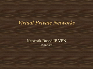 Virtual Private Networks Network Based IP VPN 03/10/2002 