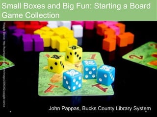 John Pappas, Bucks County Library System
Small Boxes and Big Fun: Starting a Board
Game Collection
WaggleDance:http://boardgamegeek.com/image/2390362/waggle-dance
 