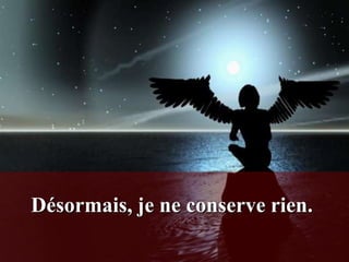 Désormais, je ne conserve rien.
 