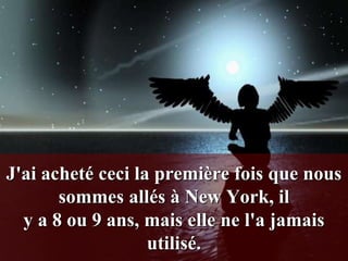 J'ai acheté ceci la première fois que nous
       sommes allés à New York, il
  y a 8 ou 9 ans, mais elle ne l'a jamais
                   utilisé.
 
