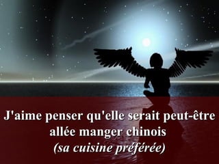 J'aime penser qu'elle serait peut-être allée manger chinois  (sa cuisine préférée) 