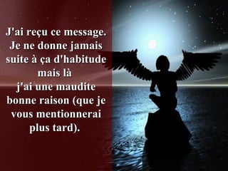 J'ai reçu ce message. Je ne donne jamais suite à ça d'habitude mais là  j'ai une maudite bonne raison (que je vous mentionnerai plus tard).    