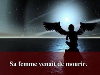Sa femme venait de mourir.   