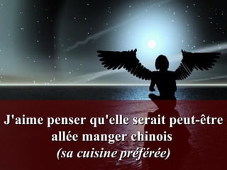J'aime penser qu'elle serait peut-être allée manger chinois  (sa cuisine préférée) 