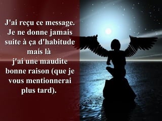 J'ai reçu ce message. Je ne donne jamais suite à ça d'habitude mais là  j'ai une maudite bonne raison (que je vous mentionnerai plus tard).    