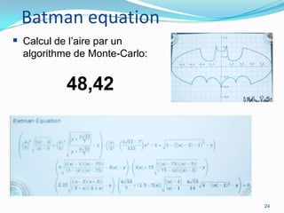 Batman equation
 Calcul de l’aire par un
algorithme de Monte-Carlo:

48,42

24

 