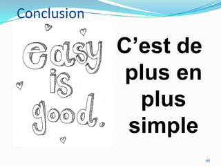 Conclusion

C’est de
plus en
plus
simple
40

 
