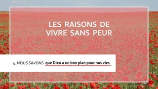 4. NOUS SAVONS que Dieu a un bon plan pour nos vies
LES RAISONS DE
VIVRE SANS PEUR
 