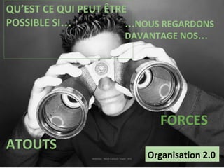 IWereso - Nord Consult Team - IFIC
10
QU’EST CE QUI PEUT ÊTRE
POSSIBLE SI… …NOUS REGARDONS
DAVANTAGE NOS…
ATOUTS
FORCES
Organisation 2.0
 