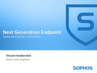 1 
Next Generation Endpoint 
Sophos Security Day – 25/11/2014 
Vincent Vanbiervliet 
Senior Sales Engineer 
 