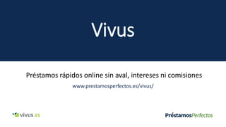Vivus
Préstamos rápidos online sin aval, intereses ni comisiones
www.prestamosperfectos.es/vivus/
 