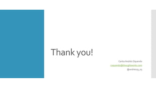 Thank you!
Carlos Andrés Oquendo
coquendo@thoughtworks.com
@andres19_05
 