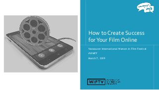 How to Create Success
forYour Film Online
Vancouver International Women in Film Festival
#VIWFF
March 7, 2019
eria.ca
 